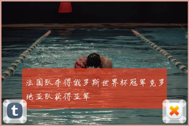 法国队夺得俄罗斯世界杯冠军克罗地亚队获得亚军