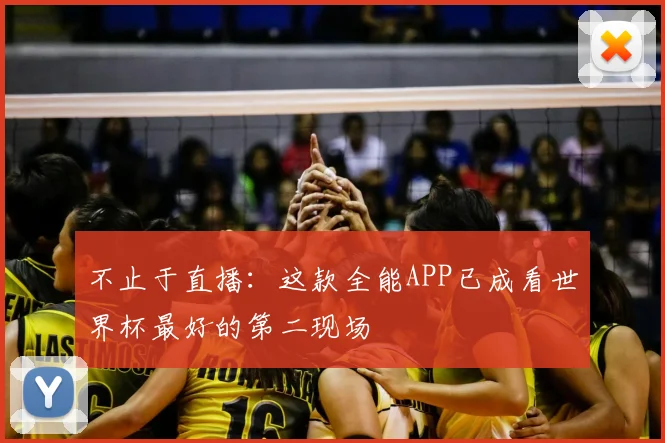不止于直播：这款全能APP已成看世界杯最好的第二现场