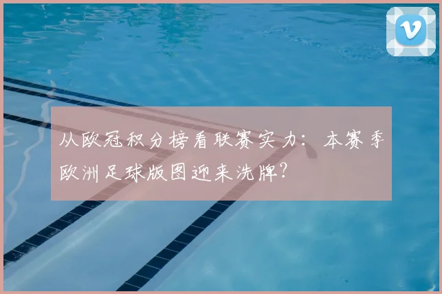 从欧冠积分榜看联赛实力：本赛季欧洲足球版图迎来洗牌？